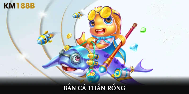 bắn cá thần rồng